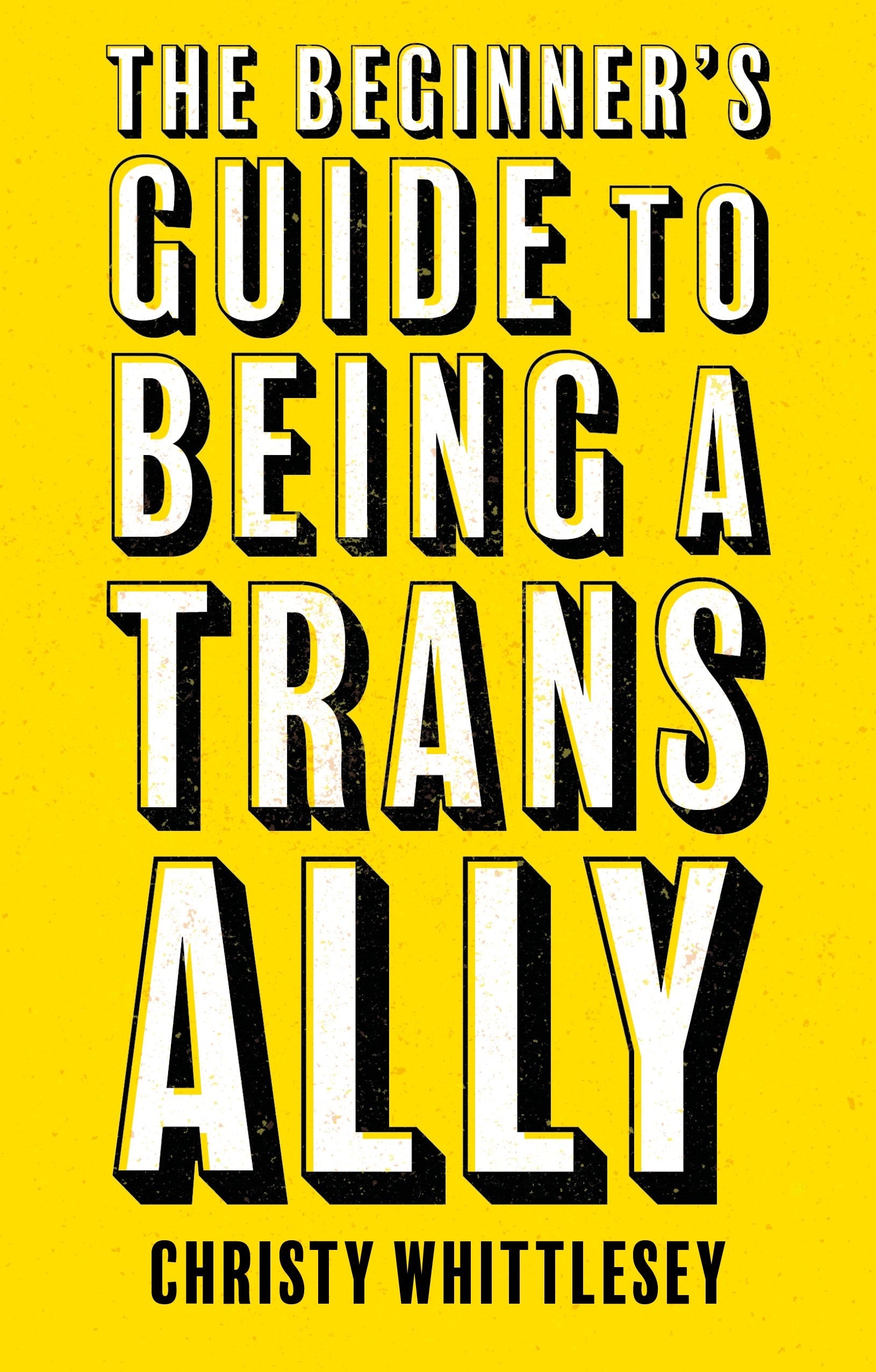 Book cover of 'The Beginner's Guide to Being a Trans Ally' by Christy Whittlesey with a yellow background.